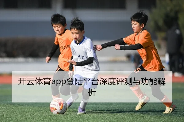 开云体育app登陆平台深度评测与功能解析
