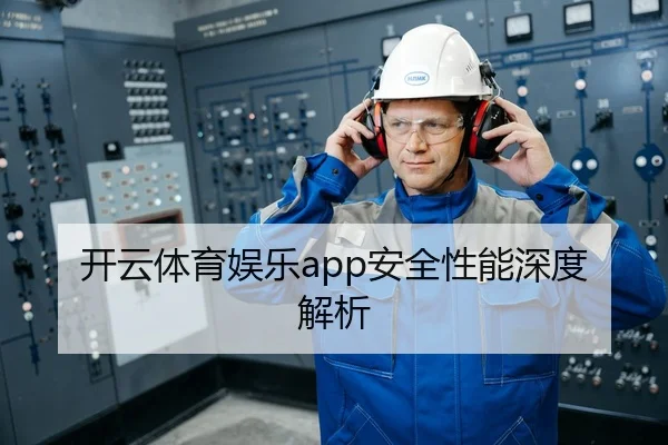 开云体育娱乐app安全性能深度解析
